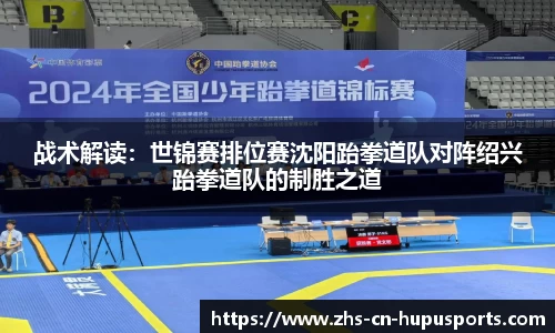 战术解读:世锦赛排位赛沈阳跆拳道队对阵绍兴跆拳道队的制胜之道